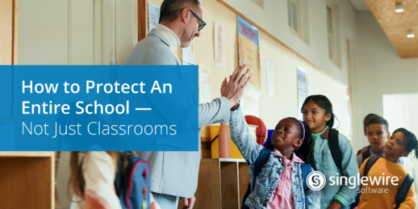 How to Protect An Entire School — Not Just Classrooms - Singlewire Software